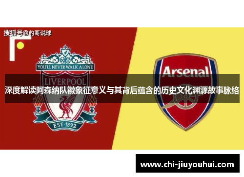 深度解读阿森纳队徽象征意义与其背后蕴含的历史文化渊源故事脉络