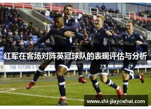 红军在客场对阵英冠球队的表现评估与分析